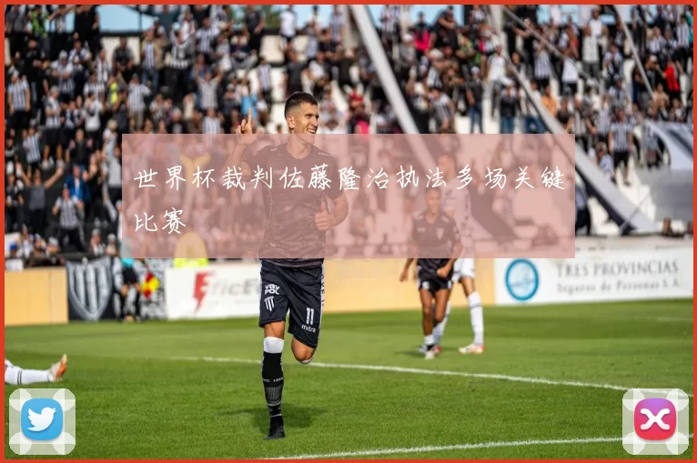 世界杯裁判佐藤隆治执法多场关键比赛