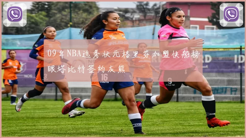 09年NBA选秀状元格里芬加盟快船榜眼塔比特签约灰熊