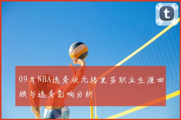 09年NBA选秀状元格里芬职业生涯回顾与选秀影响分析