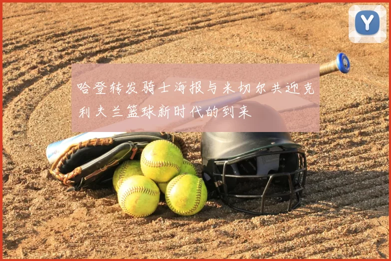 哈登转发骑士海报与米切尔共迎克利夫兰篮球新时代的到来