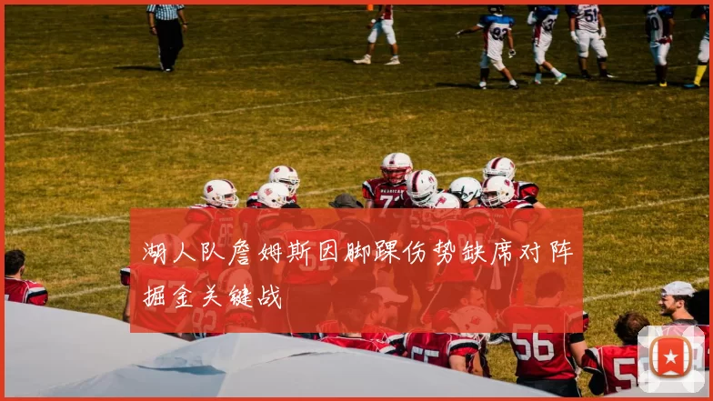 湖人队詹姆斯因脚踝伤势缺席对阵掘金关键战