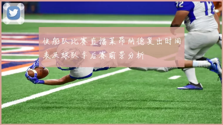快船队比赛直播莱昂纳德复出时间表及球队季后赛前景分析