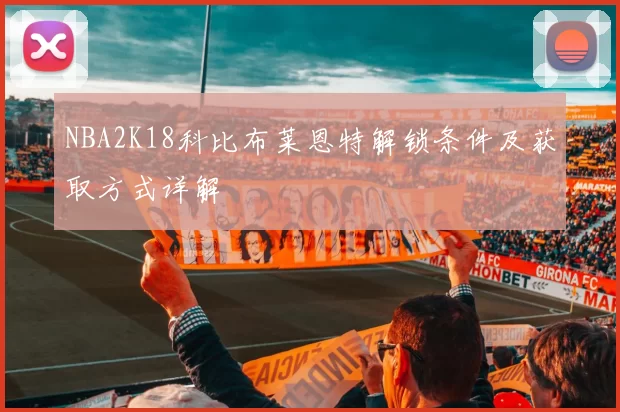 NBA2K18科比布莱恩特解锁条件及获取方式详解