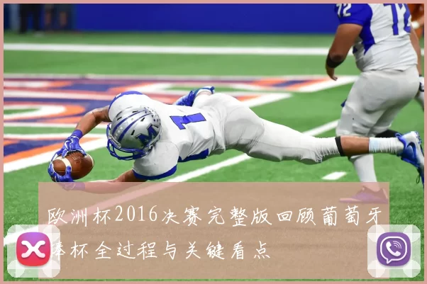 欧洲杯2016决赛完整版回顾葡萄牙捧杯全过程与关键看点