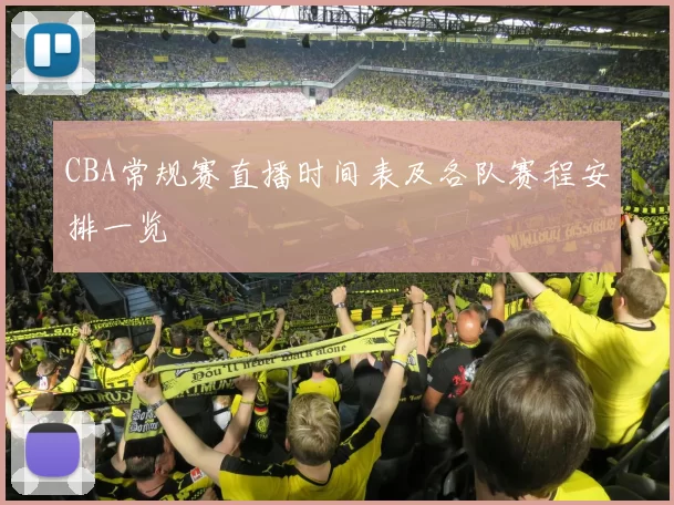 CBA常规赛直播时间表及各队赛程安排一览
