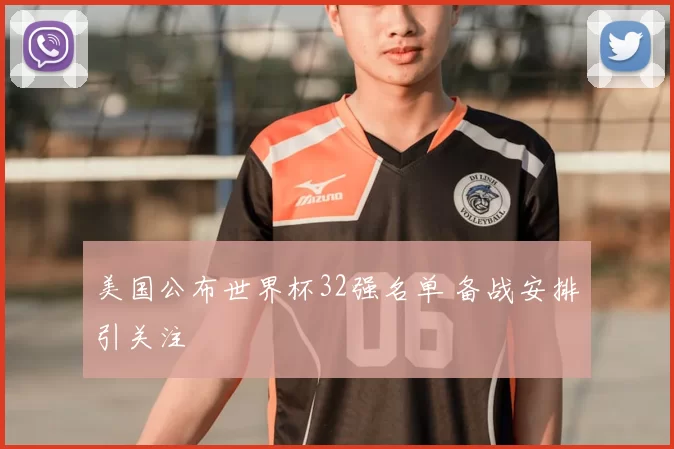 美国公布世界杯32强名单 备战安排引关注