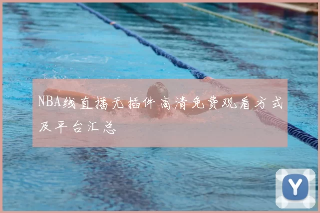 NBA线直播无插件高清免费观看方式及平台汇总