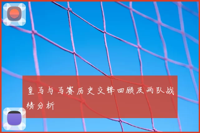 皇马与马赛历史交锋回顾及两队战绩分析